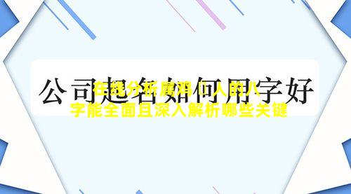 在线分析属鸡 ☘ 人的八字能全面且深入解析哪些关键
